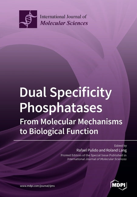 Dual Specificity Phosphatases: From Molecular Mechanisms to Biological Function by Pulido, Rafael