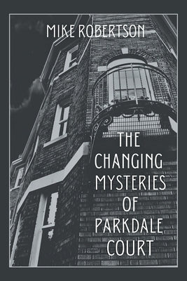The Changing Mysteries of Parkdale Court by Robertson, Mike