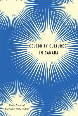 Celebrity Cultures in Canada by Lee, Katja