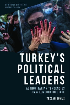 Turkey's Political Leaders: Authoritarian Tendencies in a Democratic State by Gümüş, Tezcan