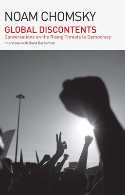 Global Disconents: Conversations on the Rising Threats to Democracy (the American Empire Project) by Chomsky, Noam