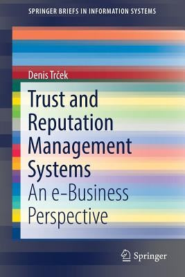 Trust and Reputation Management Systems: An E-Business Perspective by Trček, Denis