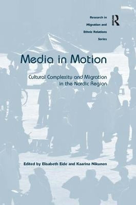 Media in Motion: Cultural Complexity and Migration in the Nordic Region by Eide, Elisabeth