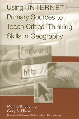 Using Internet Primary Sources to Teach Critical Thinking Skills in Geography by Elbow, Gary S.