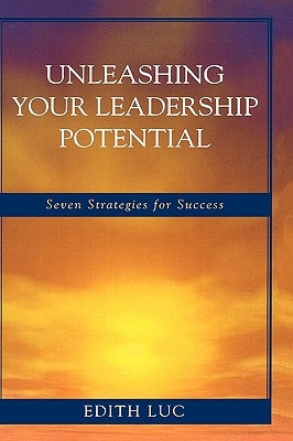 Unleashing Your Leadership Potential: Seven Strategies for Success by Luc, Edith