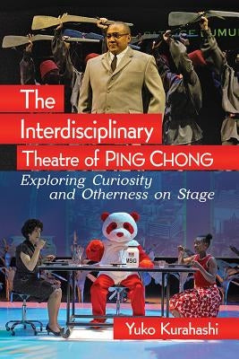 The Interdisciplinary Theatre of Ping Chong: Exploring Curiosity and Otherness on Stage by Kurahashi, Yuko