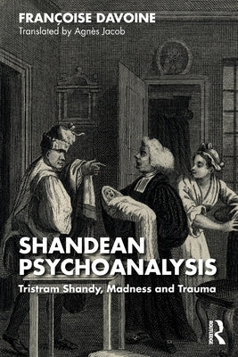 Shandean Psychoanalysis: Tristram Shandy, Madness and Trauma by Davoine, Françoise