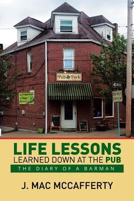 Life Lessons Learned Down at the Pub: The Diary of a Barman by McCafferty, J. Mac