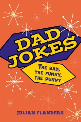 Dad Jokes: The Bad, the Funny, the Punny by Flanders, Julian