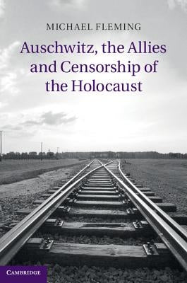 Auschwitz, the Allies and Censorship of the Holocaust by Fleming, Michael
