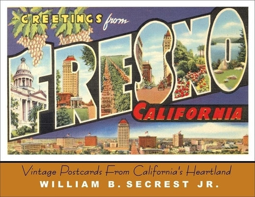 Greetings from Fresno: Vintage Postcards from California's Heartland by Secrest, William B.