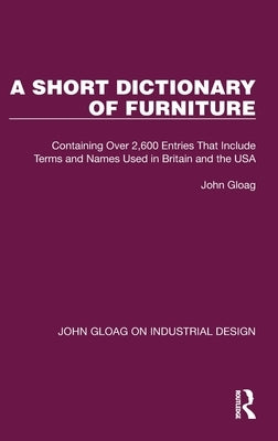 A Short Dictionary of Furniture: Containing Over 2,600 Entries That Include Terms and Names Used in Britain and the USA by Gloag, John