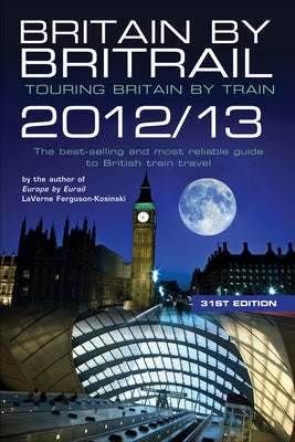 Britain by Britrail 2012/13: Touring Britain by Train by Ferguson-Kosinski, Laverne