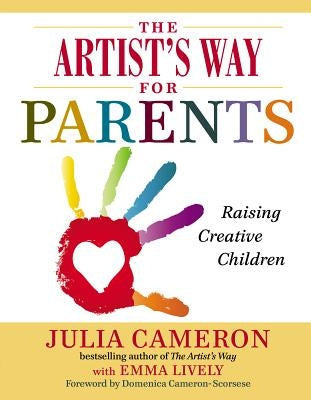 The Artist's Way for Parents: Raising Creative Children by Cameron, Julia
