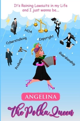 It's Raining Lawsuits in My Life and I Just Wanna Be... Angelina, the Polka Queen by V. Woodhull, Angela