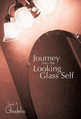 Journey Into the Looking Glass Self by Gbadebo, Sarah A.