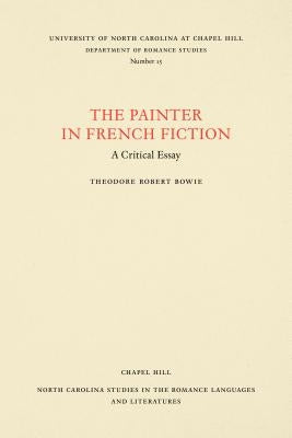 The Painter in French Fiction: A Critical Essay by Bowie, Theodore Robert