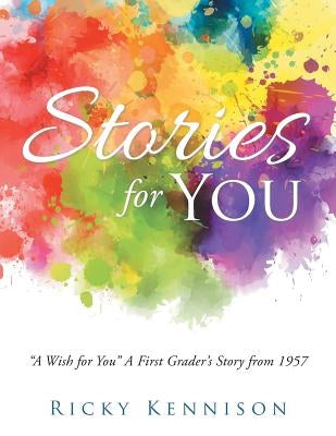 Stories for You: A Wish for You A First Grader's Story from 1957 by Kennison, Ricky