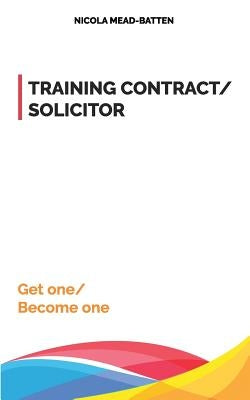 Training Contract/ Solicitor: Get one/ Become one by Mead-Batten, Nicola