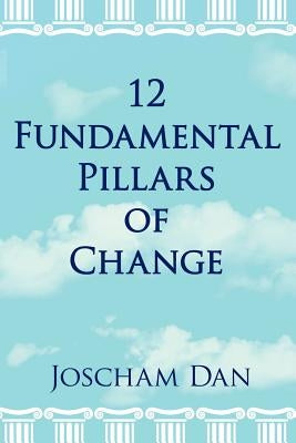 12 Fundamental Pillars of Change by Dan, Joscham
