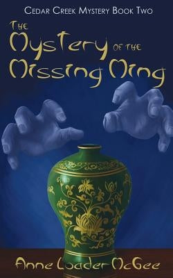 The Mystery of the Missing Ming: Cedar Creek Mystery Book Two by McGee, Anne Loader