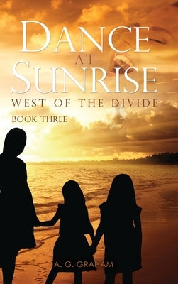 Dance at Sunrise: West of the Divide Book Three by Graham, A. G.
