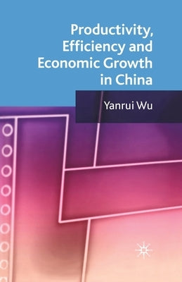 Productivity, Efficiency and Economic Growth in China by Wu, Y.