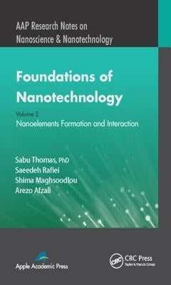 Foundations of Nanotechnology, Volume Two: Nanoelements Formation and Interaction by Thomas, Sabu