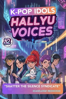 K-Pop Idols: HALLYU VOICES - Shatter the Silence Syndicate: Story of Five Young Artists In a Tale of Courage, Friendship, And The Discovery That Weakn by Redwood, Madeleine