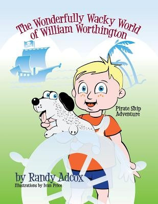 The Wonderfully Wacky World of William Worthington: Pirate Ship Adventure by Adcox, Randy