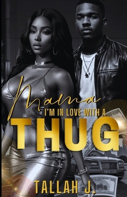 Mama, I'm in Love with a Thug: A Hood Love Story by J, Tallah