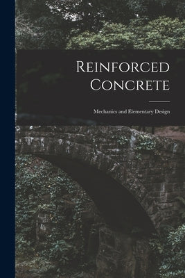 Reinforced Concrete: Mechanics and Elementary Design by Anonymous