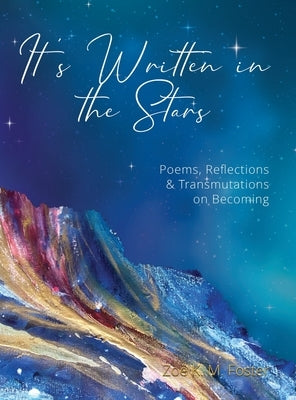 It's Written in the Stars: Poems, Reflections & Transmutations on Becoming by Foster, Zoë K. M.