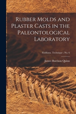 Rubber Molds and Plaster Casts in the Paleontological Laboratory; Fieldiana. Technique; no. 6 by Quinn, James Harrison