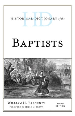 Historical Dictionary of the Baptists, Third Edition by Brackney, William H.