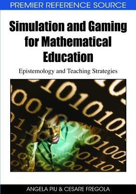 Simulation and Gaming for Mathematical Education: Epistemology and Teaching Strategies by Piu, Angela