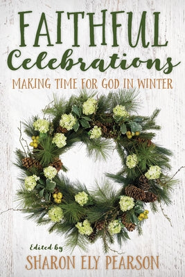 Faithful Celebrations: Making Time for God in Winter by Pearson, Sharon Ely