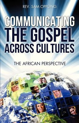 Communicating the Gospel Across Cultures by Oppong, Sam