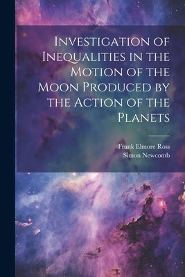 Investigation of Inequalities in the Motion of the Moon Produced by the Action of the Planets by Newcomb, Simon