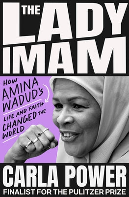 The Lady Imam: How Amina Wadud's Life and Faith Changed the World by Power, Carla