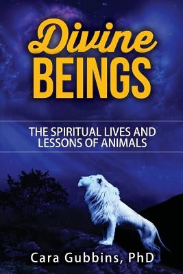 Divine Beings: The Spiritual LIves and Lessons of Animals by Gubbins, Cara M.