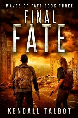 Final Fate: A Post-Apocalyptic EMP Survival Thriller by Talbot, Kendall