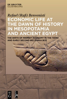Economic Life at the Dawn of History in Mesopotamia and Ancient Egypt: The Birth of Market Economy in the Third and Early Second Millennia Bce by Benvenisti