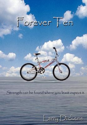 Forever Ten: Strength can be found where you least expect it. by Dickens, Larry