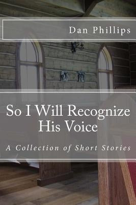 So I Will Recognize His Voice: Short Stories by Phillips, Dan