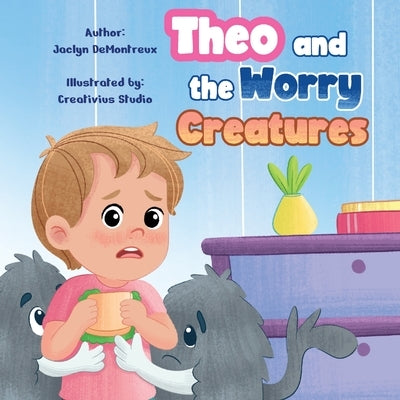 Theo and the Worry Creatures by Demontreux, Jaclyn