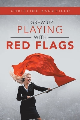 I Grew up Playing with Red Flags by Zangrillo, Christine