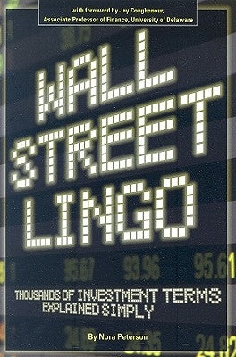Wall Street Lingo: Thousands of Investment Terms Explained Simply by Peterson, Nora