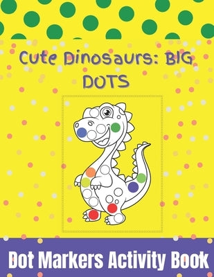 Dot Markers Activity Book: Cute Dinosaurs: - Do A Dot Page a day - Dot Coloring Books For Toddlers - Art Creative Kids Activity Book by Books, Mad Creative
