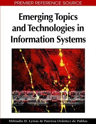 Emerging Topics and Technologies in Information Systems by Lytras, Miltiadis D.